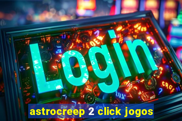 astrocreep 2 click jogos